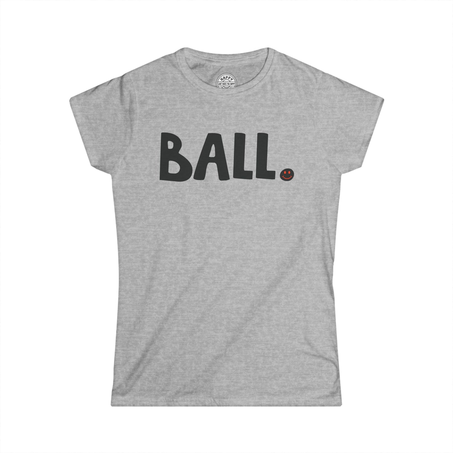 BALL Happy Tee (Women's Tee)  T-Shirt  HAPPY TEES® BRAND